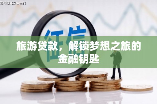 鄢陵旅游贷款，解锁梦想之旅的金融钥匙