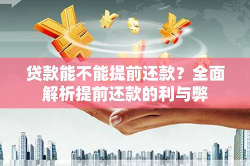 鄢陵贷款能不能提前还款？全面解析提前还款的利与弊