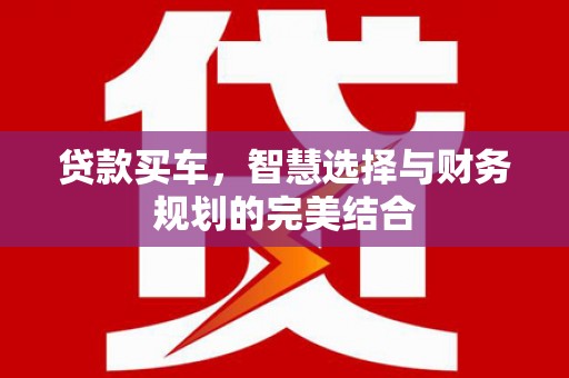鄢陵贷款买车，智慧选择与财务规划的完美结合