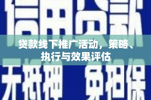 鄢陵贷款线下推广活动，策略、执行与效果评估