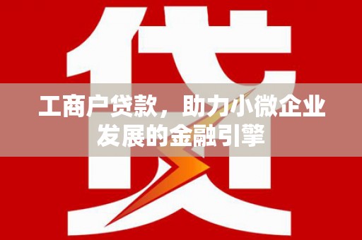 鄢陵工商户贷款，助力小微企业发展的金融引擎