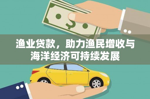 鄢陵渔业贷款，助力渔民增收与海洋经济可持续发展