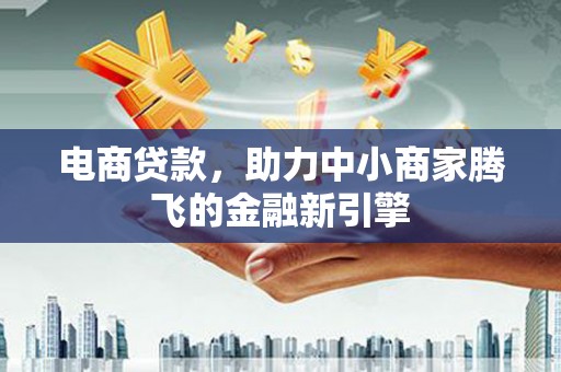 鄢陵电商贷款，助力中小商家腾飞的金融新引擎