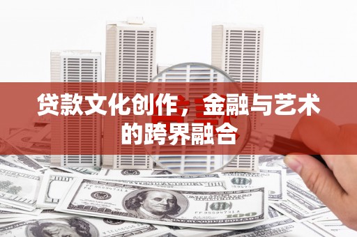 鄢陵贷款文化创作，金融与艺术的跨界融合
