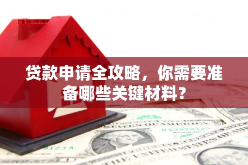 鄢陵贷款申请全攻略，你需要准备哪些关键材料？