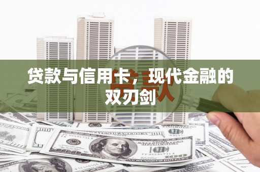 鄢陵贷款与信用卡，现代金融的双刃剑