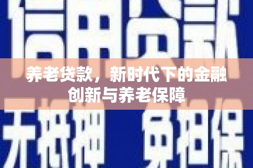 鄢陵养老贷款，新时代下的金融创新与养老保障