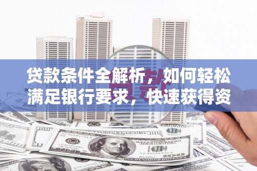 鄢陵贷款条件全解析，如何轻松满足银行要求，快速获得资金支持