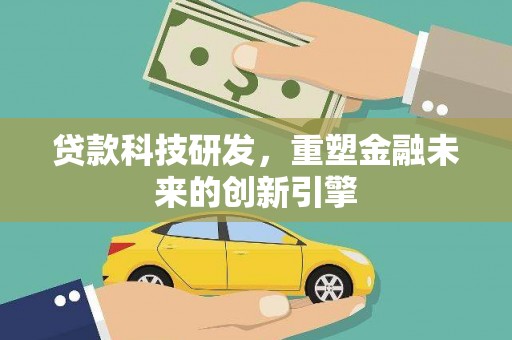 鄢陵贷款科技研发，重塑金融未来的创新引擎