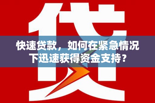 鄢陵快速贷款，如何在紧急情况下迅速获得资金支持？