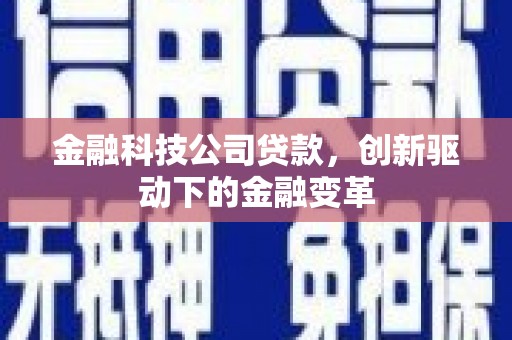 鄢陵金融科技公司贷款，创新驱动下的金融变革