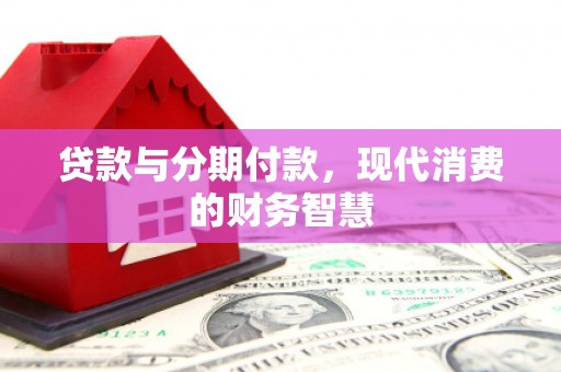 鄢陵贷款与分期付款，现代消费的财务智慧