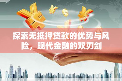 鄢陵探索无抵押贷款的优势与风险，现代金融的双刃剑