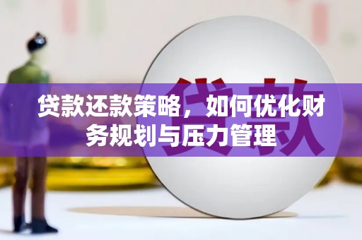 鄢陵贷款还款策略，如何优化财务规划与压力管理