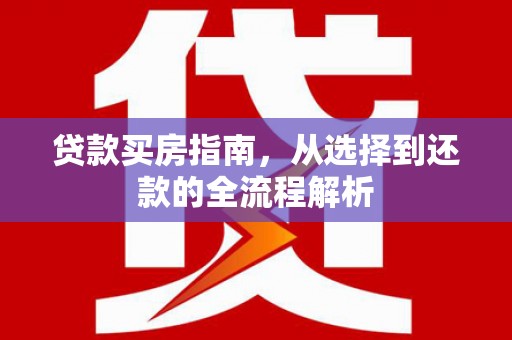 鄢陵贷款买房指南，从选择到还款的全流程解析