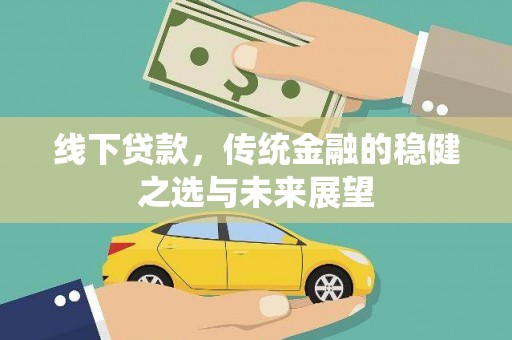鄢陵线下贷款，传统金融的稳健之选与未来展望