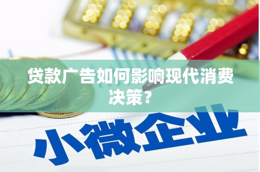 鄢陵贷款广告如何影响现代消费决策？