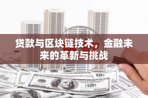 鄢陵贷款与区块链技术，金融未来的革新与挑战