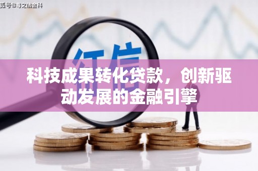 鄢陵科技成果转化贷款，创新驱动发展的金融引擎