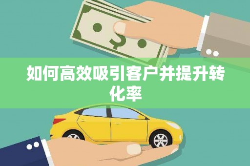 鄢陵如何高效吸引客户并提升转化率