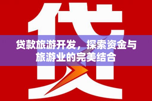 鄢陵贷款旅游开发，探索资金与旅游业的完美结合