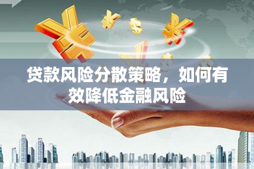 鄢陵贷款风险分散策略，如何有效降低金融风险