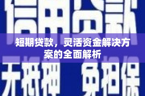 鄢陵短期贷款，灵活资金解决方案的全面解析
