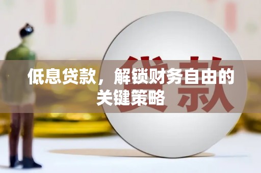 鄢陵低息贷款，解锁财务自由的关键策略