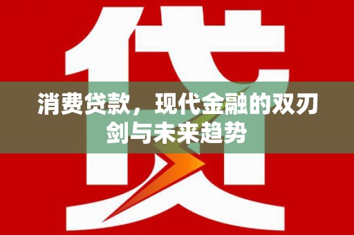 鄢陵消费贷款，现代金融的双刃剑与未来趋势
