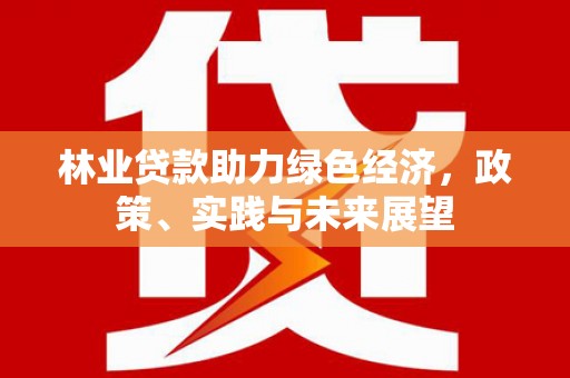 鄢陵林业贷款助力绿色经济，政策、实践与未来展望