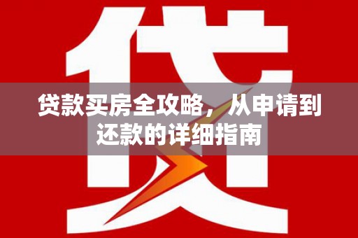 鄢陵贷款买房全攻略，从申请到还款的详细指南