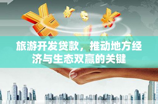 鄢陵旅游开发贷款，推动地方经济与生态双赢的关键