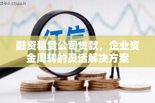 鄢陵融资租赁公司贷款，企业资金周转的灵活解决方案