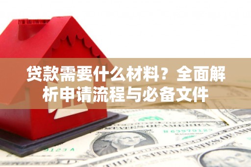 鄢陵贷款需要什么材料？全面解析申请流程与必备文件