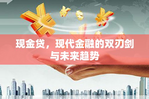 鄢陵现金贷，现代金融的双刃剑与未来趋势