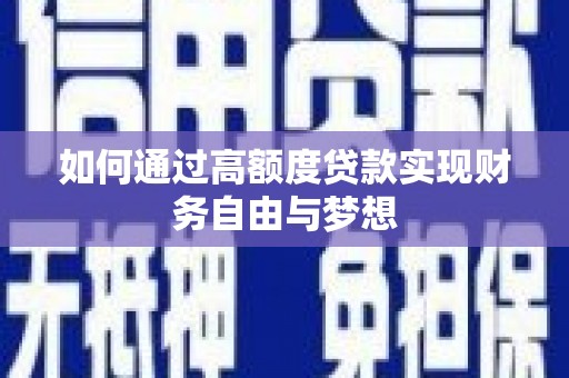 鄢陵如何通过高额度贷款实现财务自由与梦想