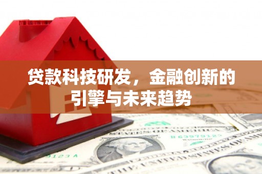 鄢陵贷款科技研发，金融创新的引擎与未来趋势