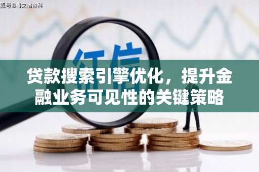 鄢陵贷款搜索引擎优化，提升金融业务可见性的关键策略