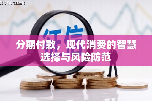 鄢陵分期付款，现代消费的智慧选择与风险防范