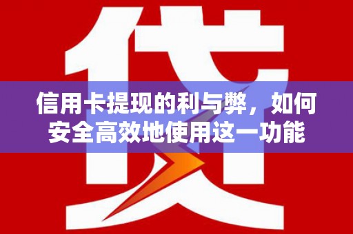 鄢陵信用卡提现的利与弊，如何安全高效地使用这一功能