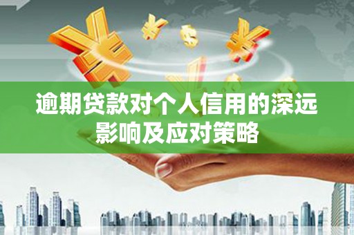 鄢陵逾期贷款对个人信用的深远影响及应对策略
