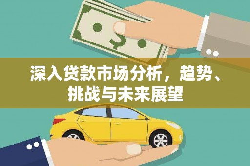 鄢陵深入贷款市场分析，趋势、挑战与未来展望