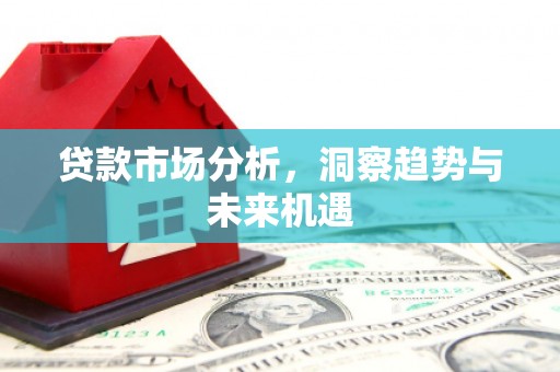 鄢陵贷款市场分析，洞察趋势与未来机遇