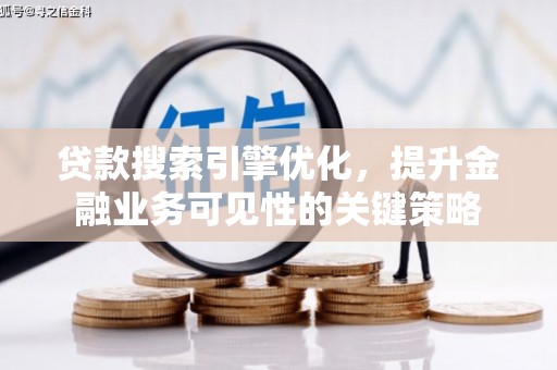 鄢陵贷款搜索引擎优化，提升金融业务可见性的关键策略