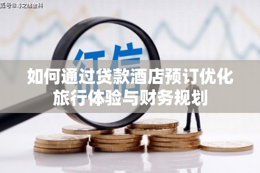 鄢陵如何通过贷款酒店预订优化旅行体验与财务规划