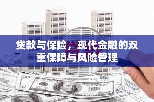 鄢陵贷款与保险，现代金融的双重保障与风险管理