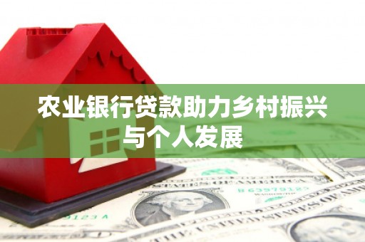 鄢陵农业银行贷款助力乡村振兴与个人发展