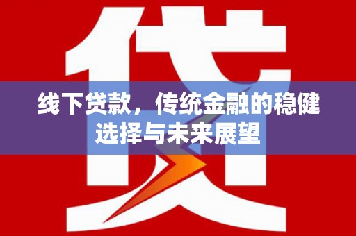 鄢陵线下贷款，传统金融的稳健选择与未来展望