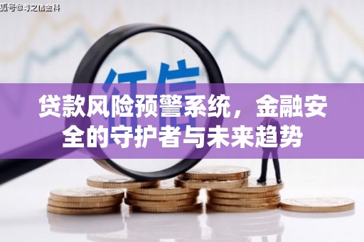 鄢陵贷款风险预警系统，金融安全的守护者与未来趋势