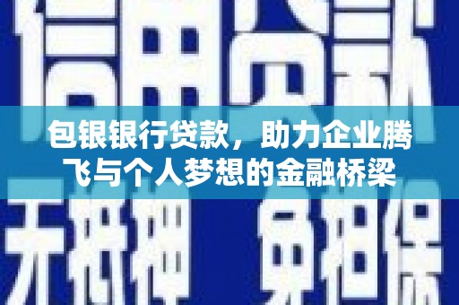 鄢陵包银银行贷款，助力企业腾飞与个人梦想的金融桥梁